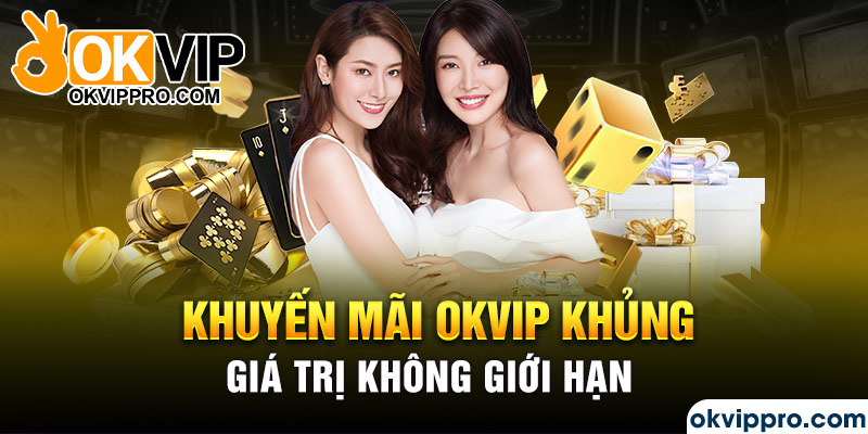 Khuyến mãi Okvip khủng, giá trị không giới hạn