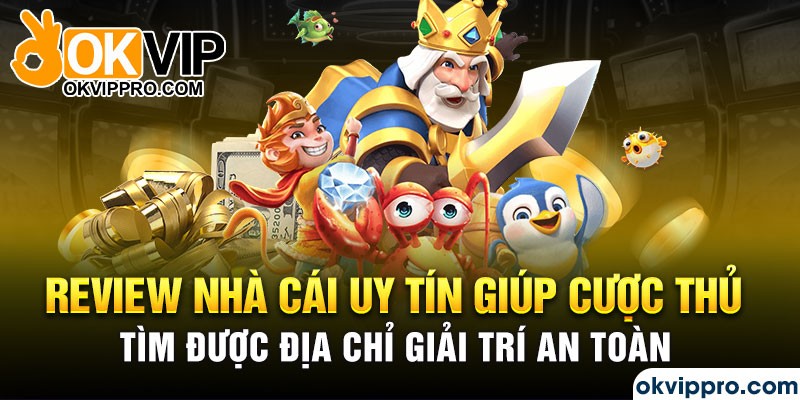 Review nhà cái uy tín giúp cược thủ tìm được địa chỉ giải trí an toàn
