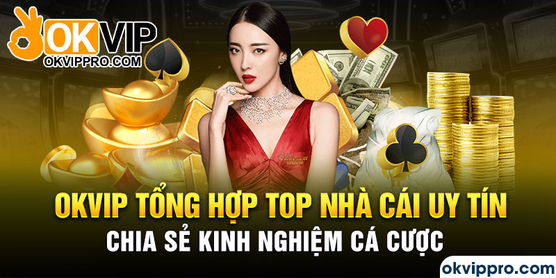 Okvip tổng hợp top nhà cái uy tín, chia sẻ kinh nghiệm cá cược