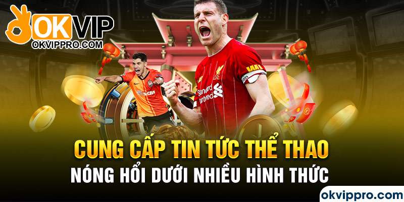 Cung cấp tin tức thể thao nóng hổi dưới nhiều hình thức