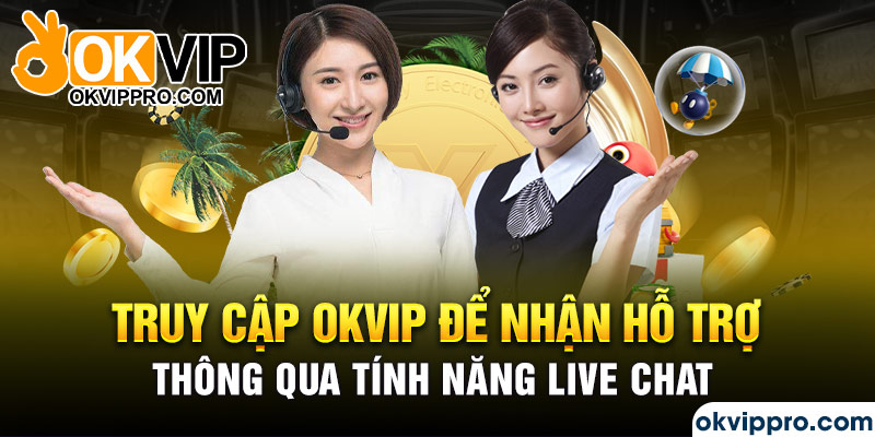 Truy cập Okvip để nhận hỗ trợ thông qua tính năng Live Chat