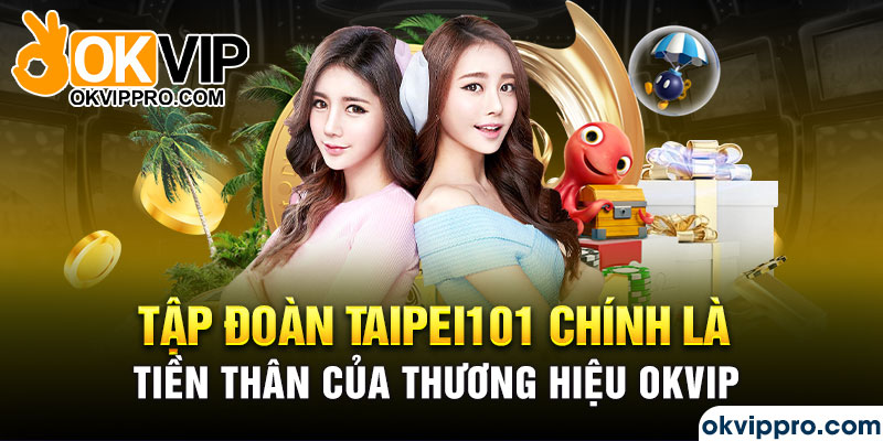 Tập đoàn Taipei101 chính là tiền thân của thương hiệu Okvip