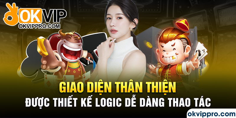 Giao diện thân thiện được thiết kế logic dễ dàng thao tác